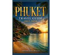 Phuket Travel Guide 2027-2028: Insider Tips, Itineraries, and Experiences for first-timers, family and solo travelers (The Ultimate Travel Guide Series 2027-2028 edition)