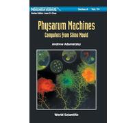PHYSARUM MACHINES: COMPUTERS FROM SLIME MOULD: 74 (World Scientific Series on Nonlinear Science Series A)