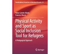 Physical Activity and Sport as Social Inclusion Tool for Refugees: A Pedagogical Approach (Transdisciplinary Perspectives in Educational Research, 10)