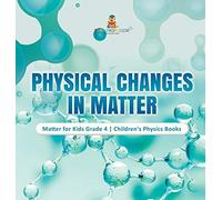 Physical Changes in Matter | Matter for Kids Grade 4 | Children's Physics Books