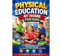 PHYSICAL EDUCATION AT HOME: Complete Program of Physical Activity for Children: Fun, Health and Learning at Home.