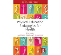 Physical Education Pedagogies for Health (Routledge Focus on Sport Pedagogy)