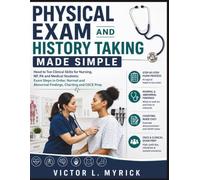 Physical Exam and History Taking Made Simple: Head to Toe Clinical Skills for Nursing, NP, PA and Medical Students: Exam Steps in Order, Normal and Abnormal Findings, Charting and OSCE Prep