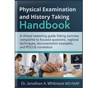 Physical Examination and History Taking Handbook: A clinical reasoning guide linking common complaints to focused questions, regional techniques, documentation examples, and POCUS correlation