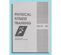 Physical Fitness Training: FM 21-20: Field Manual 21-20