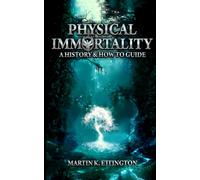 Physical Immortality: A History & How to Guide