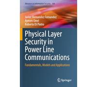 Physical Layer Security in Power Line Communications: Fundamentals, Models and Applications: 108 (Advances in Information Security, 108)