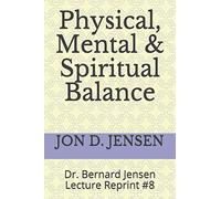 Physical, Mental & Spiritual Balance: Dr. Bernard Jensen Lecture Reprint #8