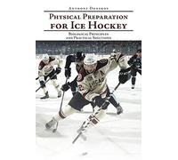 Physical Preparation for Ice Hockey: Biological Principles and Practical Solutions