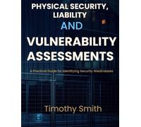 Physical Security, Liability, and Vulnerability Assessments: A Practical Guide for Identifying Security Weaknesses in Real Facilities and Properties