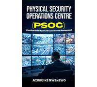 PHYSICAL SECURITY OPERATIONS CENTRE (PSOC): Practical Guide For CCTV Control Room Management