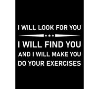 Physical Therapist I will look for you i will find you and i will make you do your exercises, Physical Therapist Physical Therapy Exercises Notebook: Notebook with Diggers