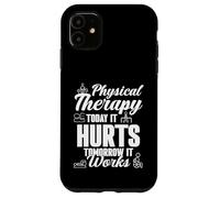 Physical Therapist Therapy Today It Hurts Tomorrow It Works Case for iPhone 11