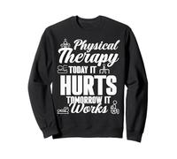 Physical Therapist Therapy Today It Hurts Tomorrow It Works Sweatshirt