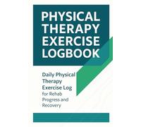 Physical Therapy Exercise Logbook: Daily Physical Therapy Exercise Log for Rehab Progress and Recovery