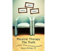 Physical Therapy The Truth: For Students, Clinicians, and Healthcare Professionals