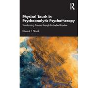 Physical Touch in Psychoanalytic Psychotherapy : Transforming Trauma through Embodied Practice