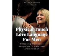 Physical Touch Love Language For Men: Unlocking The Secret Language Of Male Love And Affection