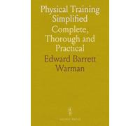 Physical Training Simplified: Complete, Thorough and Practical
