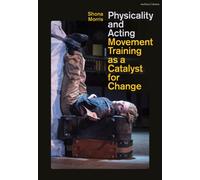 Physicality and Acting : Movement Training as a Catalyst for Change