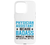 Physician Assistant Because Badass Miracle Worker Isn't An Case for iPhone 15 Pro Max