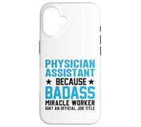 Physician Assistant Because Badass Miracle Worker Isn't An Case for iPhone 16