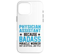 Physician Assistant Because Badass Miracle Worker Isn't An Case for iPhone 16 Pro Max