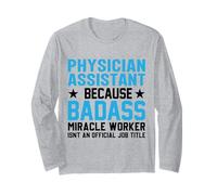 Physician Assistant Because Badass Miracle Worker Isn't an Long Sleeve T-Shirt