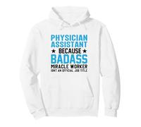 Physician Assistant Because Badass Miracle Worker Isn't An Pullover Hoodie