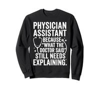 Physician Assistant Still Needs Explaining Funny Medical Art Sweatshirt