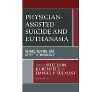 Physician-Assisted Suicide and Euthanasia: Before, During, and After the Holocaust (Revolutionary Bioethics)
