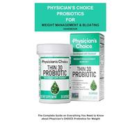 Physician’s CHOICE Probiotics for Weight Management & Bloating Handbook: The Complete Guide on Everything You Need To Know About Physician’s CHOICE Probiotics for Weight Management & Bloating