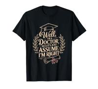 Physician, Well I'm A Doctor So Let's Just Assume I'm Right T-Shirt
