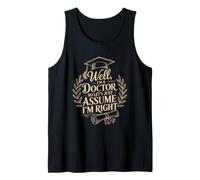 Physician, Well I'm A Doctor So Let's Just Assume I'm Right Tank Top