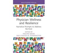 Physician Wellness and Resilience: Narrative Prompts to Address Burnout (Routledge Focus on Mental Health)