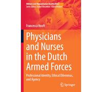 Physicians and Nurses in the Dutch Armed Forces: Professional Identity, Ethical Dilemmas, and Agency (Military and Humanitarian Health Ethics)