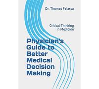 Physician's Guide to Better Medical Decision Making: Critical Thinking in Medicine