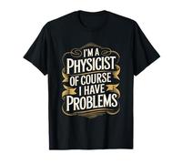 Physicist Scientist, I’m Physicist Of Course I Have Problems T-Shirt
