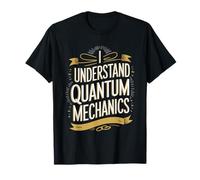 Physicist Scientist, I Understand Quantum Mechanics T-Shirt