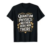 Physicist Scientist, Quantum Physics Neither Here Nor There T-Shirt