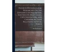 Physico-Physiological Researches On the Dynamics of Magnetism, Electricity, Heat, Light, Crystallization, and Chemism, in Their Relations to Vital Force