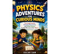 PHYSICS ADVENTURES FOR CURIOUS MINDS: Fun Experiments, Amazing Discoveries, and Simple Science for Kids Who Love to Ask “Why?”