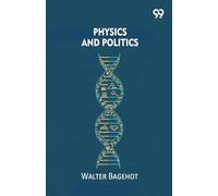 Physics And PoliticsOr Thoughts On The Application Of The Principles Of 'Natural Selection' And 'Inheritance' To Political Society (Edition1)
