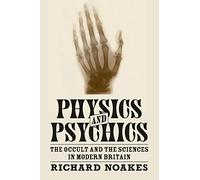 Physics and Psychics: The Occult and the Sciences in Modern Britain (Science in History)
