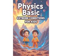 Physics Basic Extreme Conditions for Kids: Explore Heat Cold Pressure Speed Gravity Vacuum Radiation and Forces at the Absolute Limits of Science (Physics Kids Books)