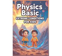 Physics Basic Extreme Conditions for Kids: Explore Heat Cold Pressure Speed Gravity Vacuum Radiation and Forces at the Absolute Limits of Science (Physics Kids Books)
