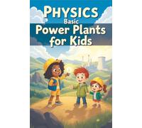 Physics Basic Power Plants for Kids: How Coal Nuclear Solar Wind Hydro Geothermal Tidal Fusion and Hydrogen Generate Electricity Explained (Physics Kids Books)