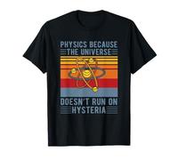 Physics Because the Universe Doesn’t Run on Hysteria Science T-Shirt