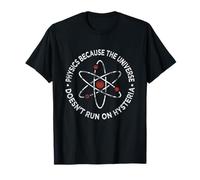 Physics Because the Universe Doesn’t Run on Hysteria Science T-Shirt