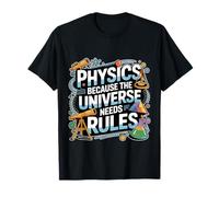 Physics Because The Universe Needs Rules Science |- T-Shirt